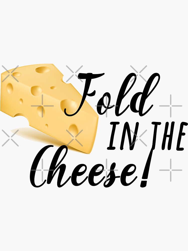 "fold in the cheese!" Sticker for Sale by aluap106 Redbubble