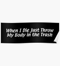 When I Die Just Throw My Body in the Trash Poster