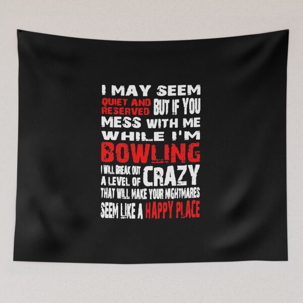 Item preview, I May Seem Quiet And Reserved But If You Mess With Me While I'm Bowling I Will Break Out A Level Of Crazy That Will Make Your Nightmares Seem Like A Happy Place designed and sold by squidbabe.