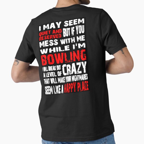 Item preview, I May Seem Quiet And Reserved But If You Mess With Me While I'm Bowling I Will Break Out A Level Of Crazy That Will Make Your Nightmares Seem Like A Happy Place designed and sold by squidbabe.