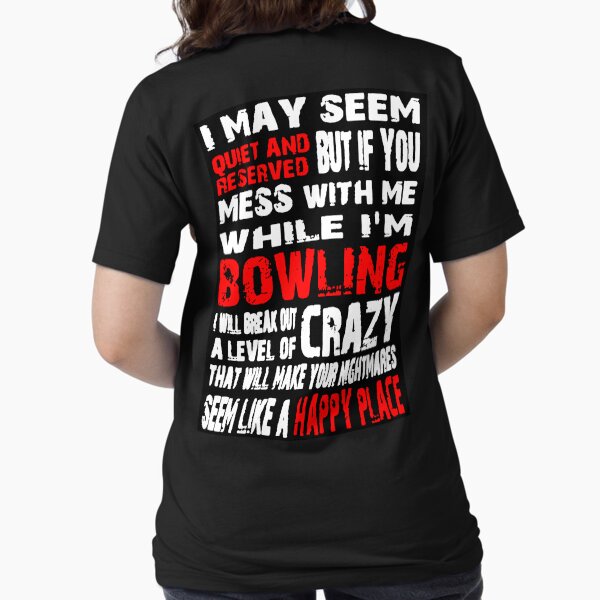 Item preview, I May Seem Quiet And Reserved But If You Mess With Me While I'm Bowling I Will Break Out A Level Of Crazy That Will Make Your Nightmares Seem Like A Happy Place designed and sold by squidbabe.