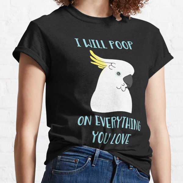 Copy oi will poop on everything you love - cockatoo Classic T-Shirt