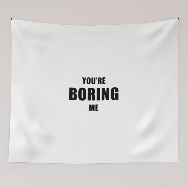 Item preview, You're Boring Me designed and sold by quoteedesigns.
