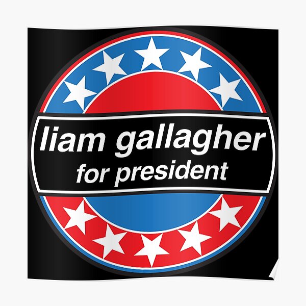 Liam Gallagher For President - OASIS Band Tribute Poster