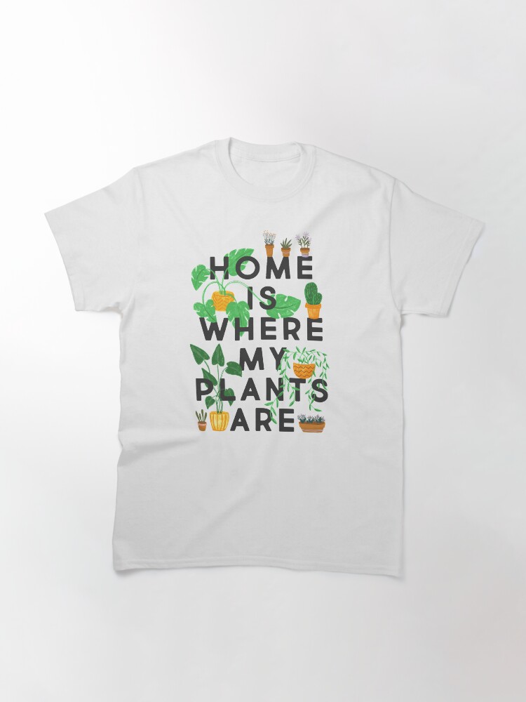 Alternate view of Home Is Where My Plants Are Classic T-Shirt