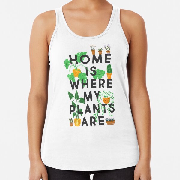 Home Is Where My Plants Are Racerback Tank Top