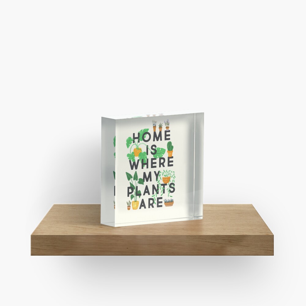 Home Is Where My Plants Are Acrylic Block