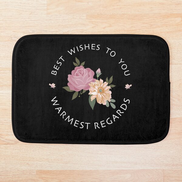 Best wishs to you warmest regards Bath Mat