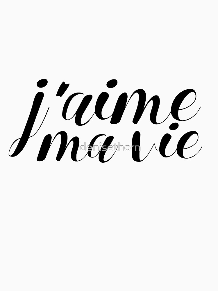 J'aime Ma Vie (I Love My Life) by denisethorn