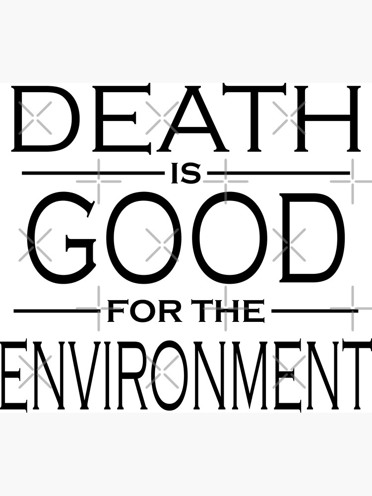 death-is-good-for-the-environment-poster-by-shuumart-redbubble