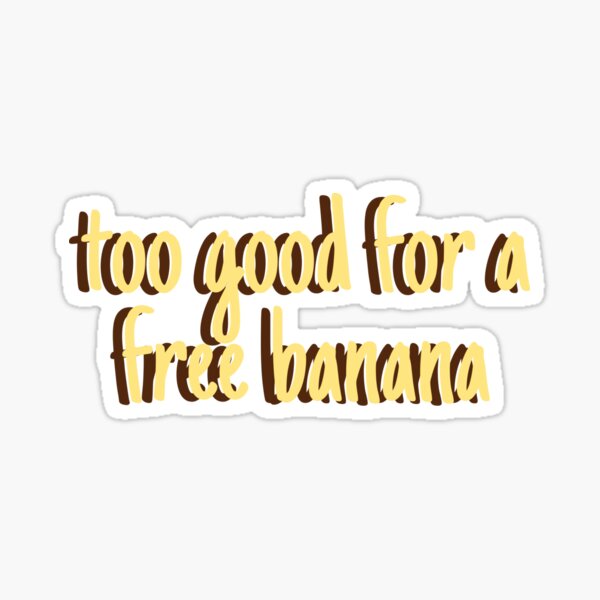 too good for a free banana Sticker