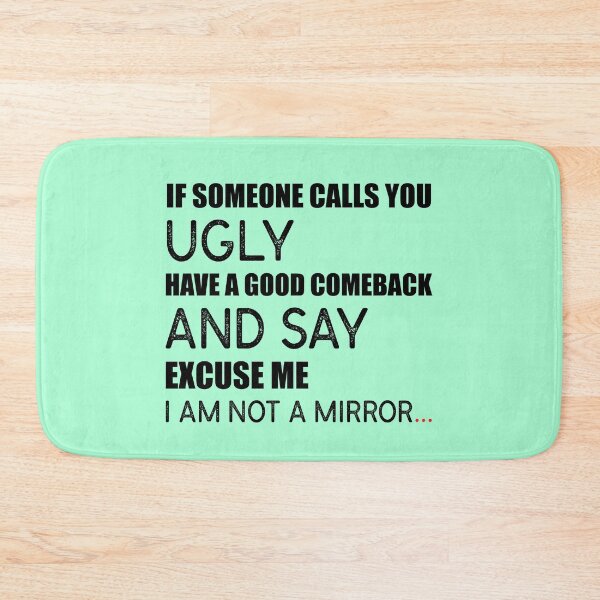 Item preview, “If Someone Calls You ‘UGLY’ Have A Good Comeback And Say ‘EXCUSE ME’, I Am Not A Mirror.” designed and sold by KateMarc.