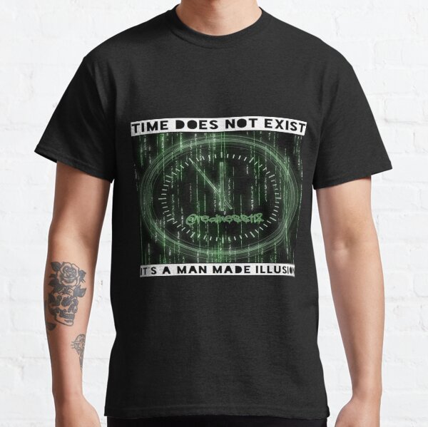 Time Does Not Exist!! Truth T-Shirts!!! @realness112 #WokeAF Classic T-Shirt