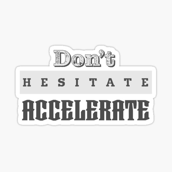 Don't Hesitate, Accelerate Sticker