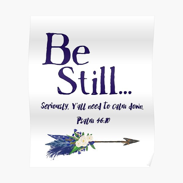 Be Still: Seriously, Y' all Need to Calm Down Psalm 46:10 by Jami Amerine Poster