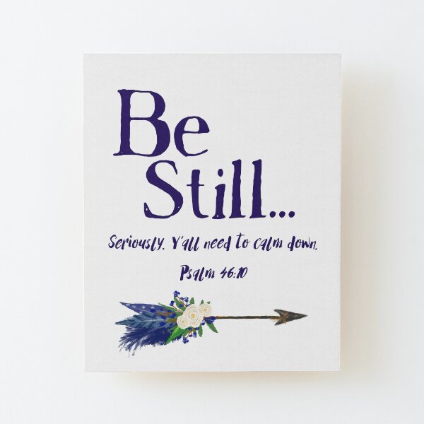 Be Still: Seriously, Y' all Need to Calm Down Psalm 46:10 by Jami Amerine Wood Mounted Print