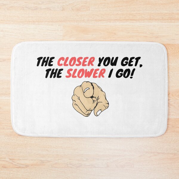 Item preview, The closer you get, the slower I go! designed and sold by LTTRBX.