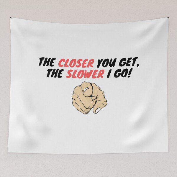 Item preview, The closer you get, the slower I go! designed and sold by LTTRBX.