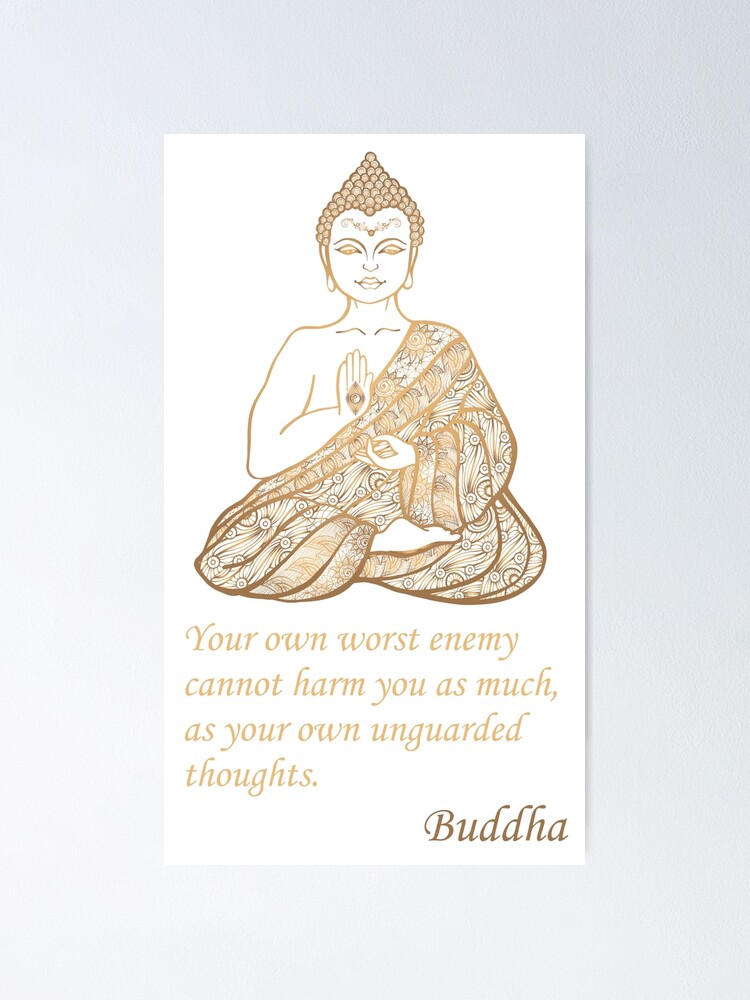 Golden Gautama Buddha Your Own Worst Enemy Cannot Harm You As Much As Your Own Unguarded Thoughts Poster By Peacefulzen Redbubble