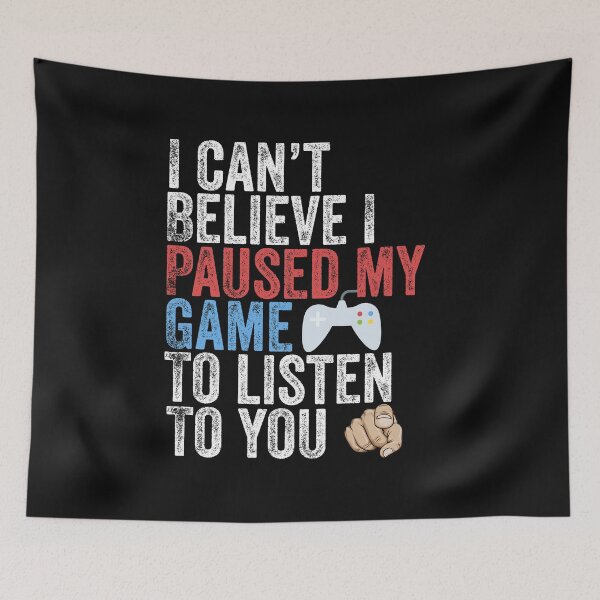Item preview, I Can't Believe I Paused My Game To Listen To You Funny Gamer designed and sold by Leslie Smith.