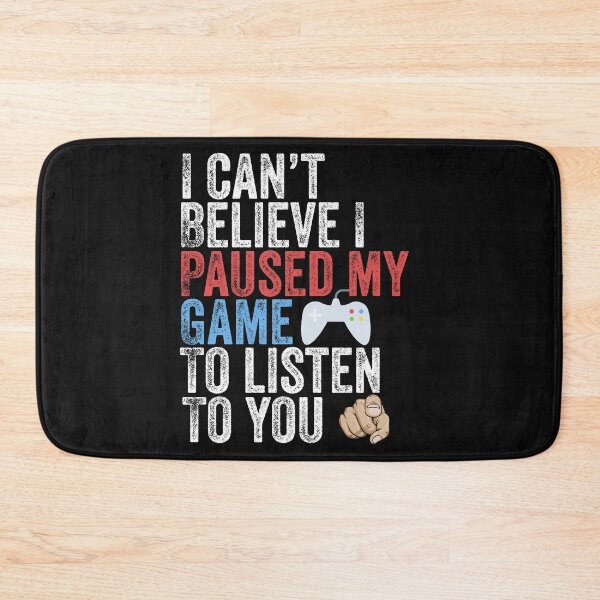 Item preview, I Can't Believe I Paused My Game To Listen To You Funny Gamer designed and sold by Leslie Smith.