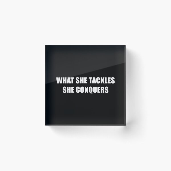What She Tackles She Conquers (Black) Acrylic Block