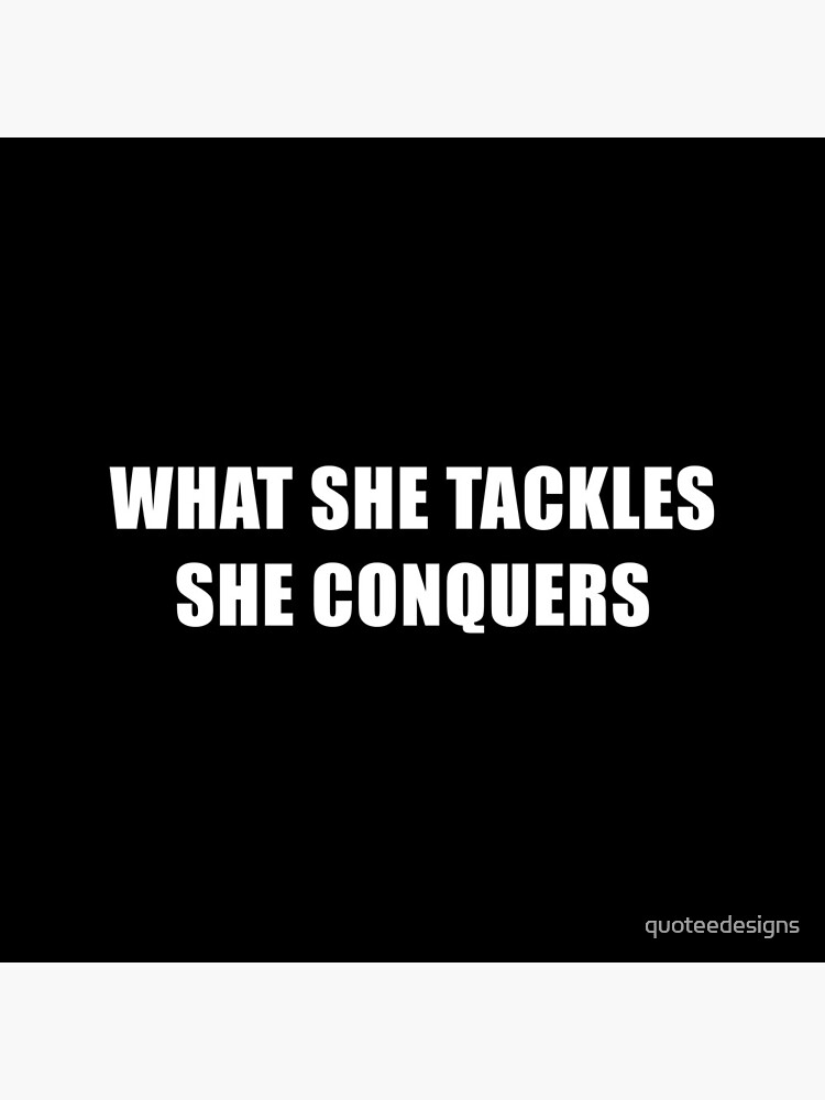 What She Tackles She Conquers (Black) by quoteedesigns