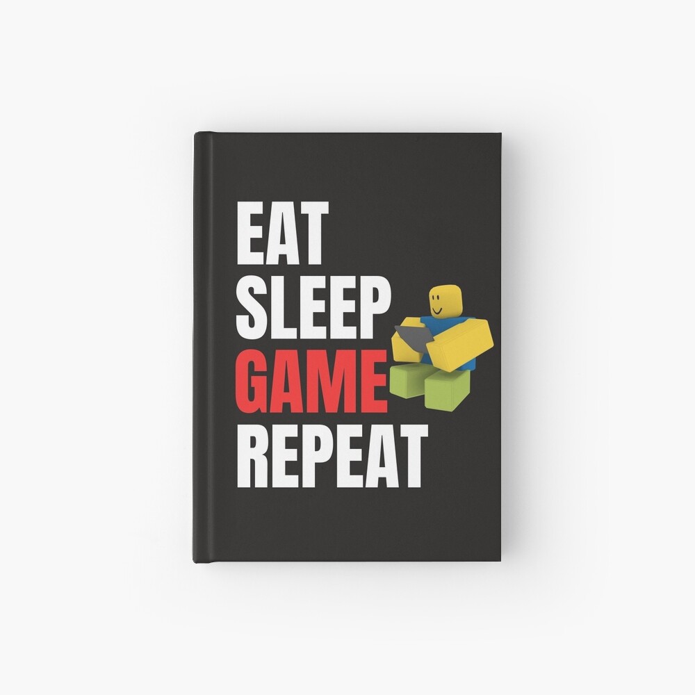 Roblox Eat Sleep Game Repeat Noob Gamer Gift Hardcover Journal By Smoothnoob Redbubble - eat sleep game repeat roblox