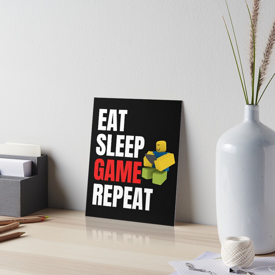 Roblox Eat Sleep Game Repeat Noob Gamer Gift Art Board Print By Smoothnoob Redbubble - roblox eat sleep game repeat noob gamer gift kids t shirt by smoothnoob redbubble