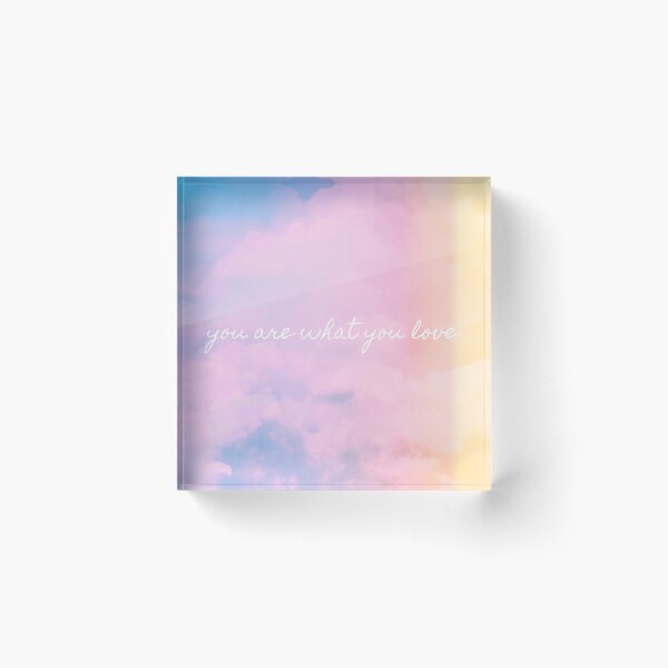 You Are What You Love Acrylic Block