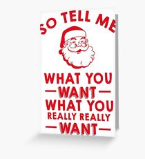 So Tell Me What You Want What You Really Really Want Greeting Card