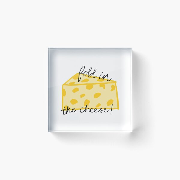 Fold in the Cheese! Acrylic Block