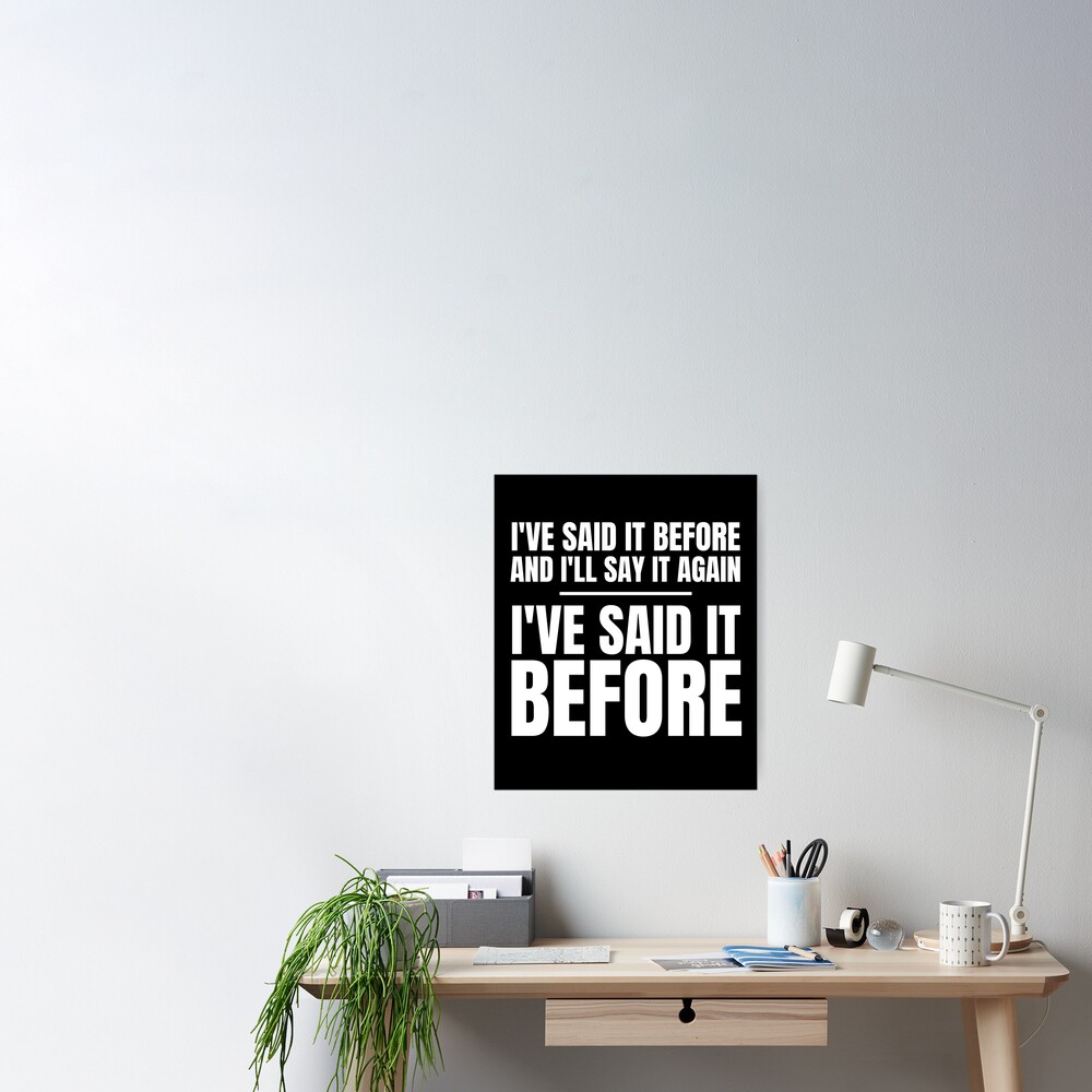 I Ve Said It Before And I Ll Say It Again Poster By Tdork Redbubble