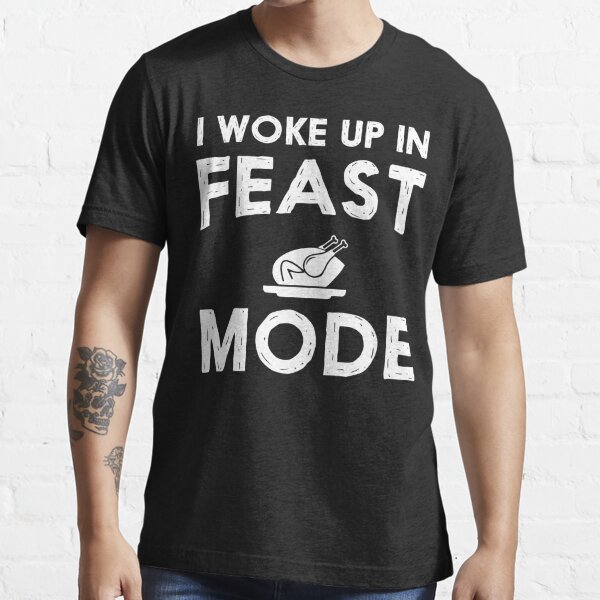 I Woke Up In Feast Mode T Shirt By Foxredb Redbubble