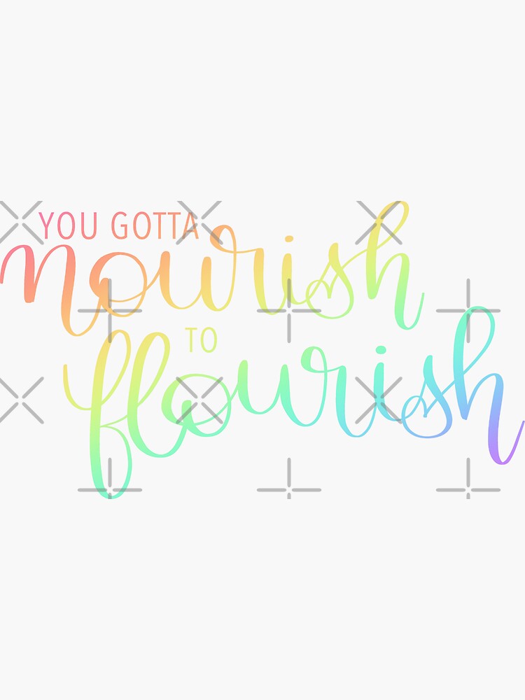 you gotta nourish to flourish by CarliCreates