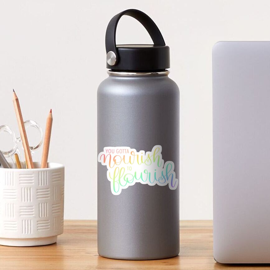 you gotta nourish to flourish Sticker