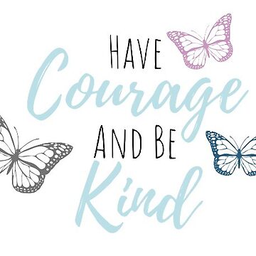 Artwork thumbnail, Have courage and be kind by hfeeken00