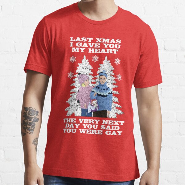 Last Christmas I Gave You My Heart - The Very Next Day You Said You Were Gay! Essential T-Shirt