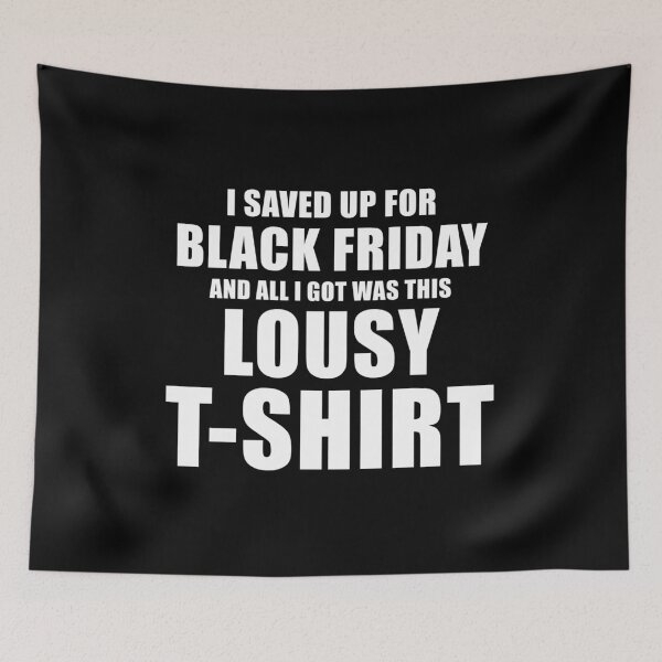 Item preview, I Saved Up For Black Friday and All I Got Was This Lousy designed and sold by quoteedesigns.