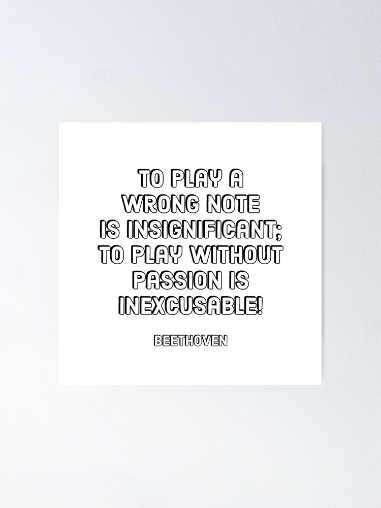 Poster Jouer Une Mauvaise Note Est Insignifiant Jouer Sans Passion Est Inexcusable Citation Beethoven Par Ideasforartists Redbubble