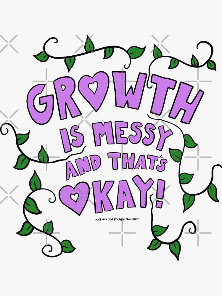 Growth Is Messy by crystaldraws