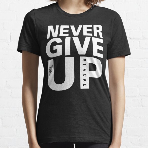 never give up t shirt black b