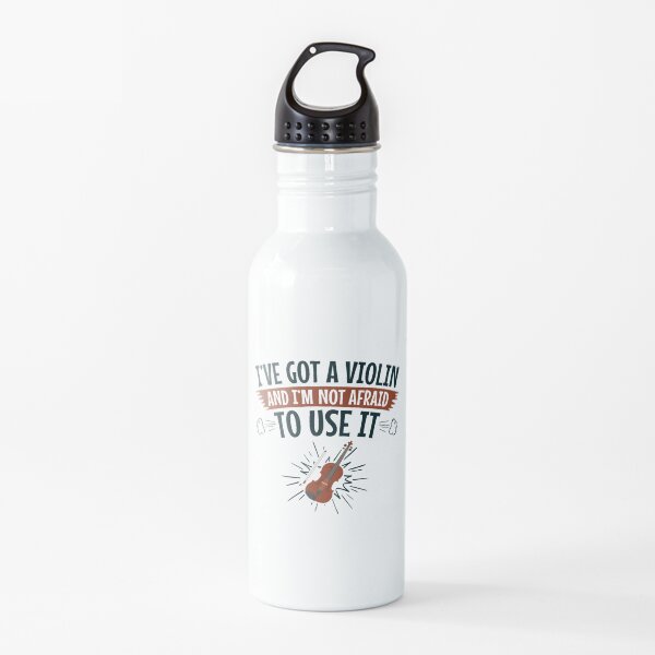 I Have A Violin And I'm Not Afraid To Use It Water Bottle