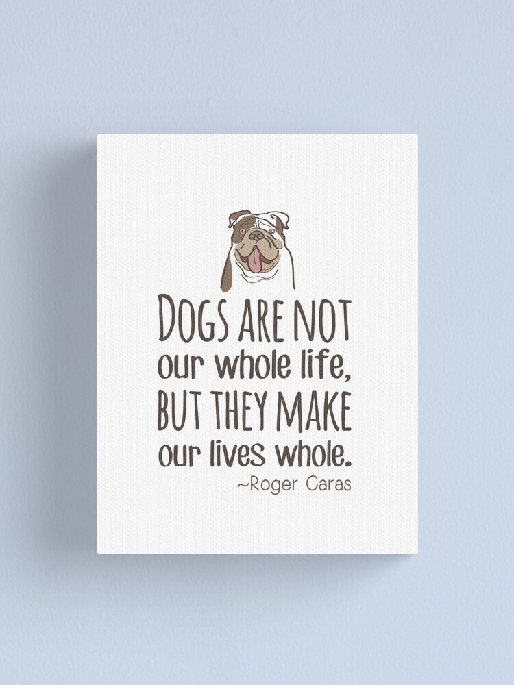 Impression Sur Toile Mais Ils Rendent Nos Vies Entieres Roger Caras Citation Simple Sur Le Meilleur Ami De L Homme Image De Bouledogue Avec Typographie Par Smooshfaceutd Redbubble