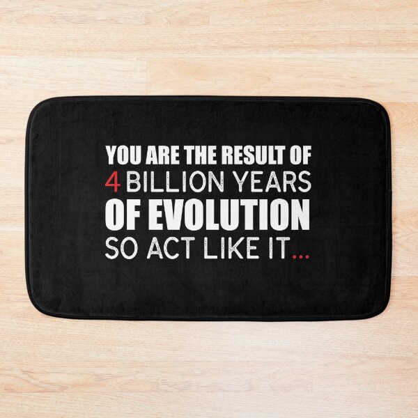 Item preview, “You Are The Result Of 4 Billion Years Of Evolution. So Act Like It.”  designed and sold by KateMarc.