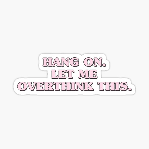 Hang On Let Me Overthink This Stickers For Sale | Redbubble