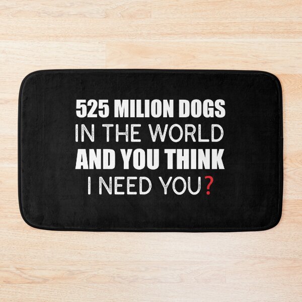 Item preview, “525 Million Dogs In The World And You Think I Need You?” designed and sold by KateMarc.