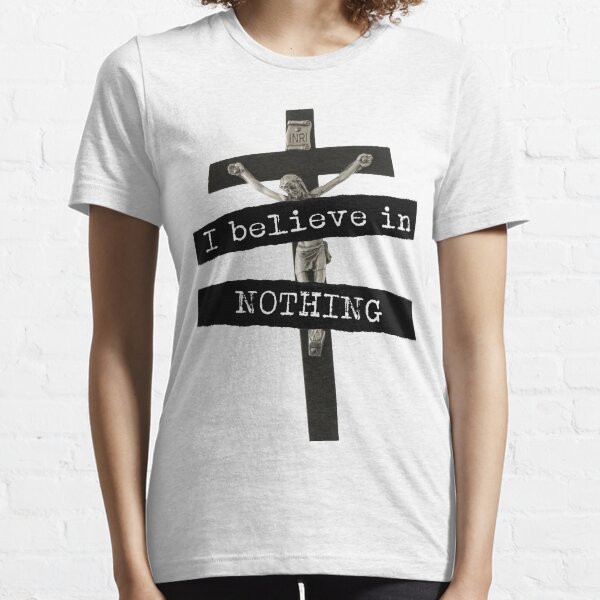 I Believe In Nothing Essential T-Shirt