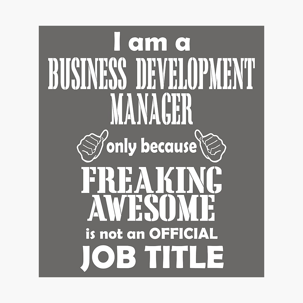 I Am A Business Development Manager Only Because Freaking Awesome Is Not An Official Job Title Poster By Flipper42 Redbubble