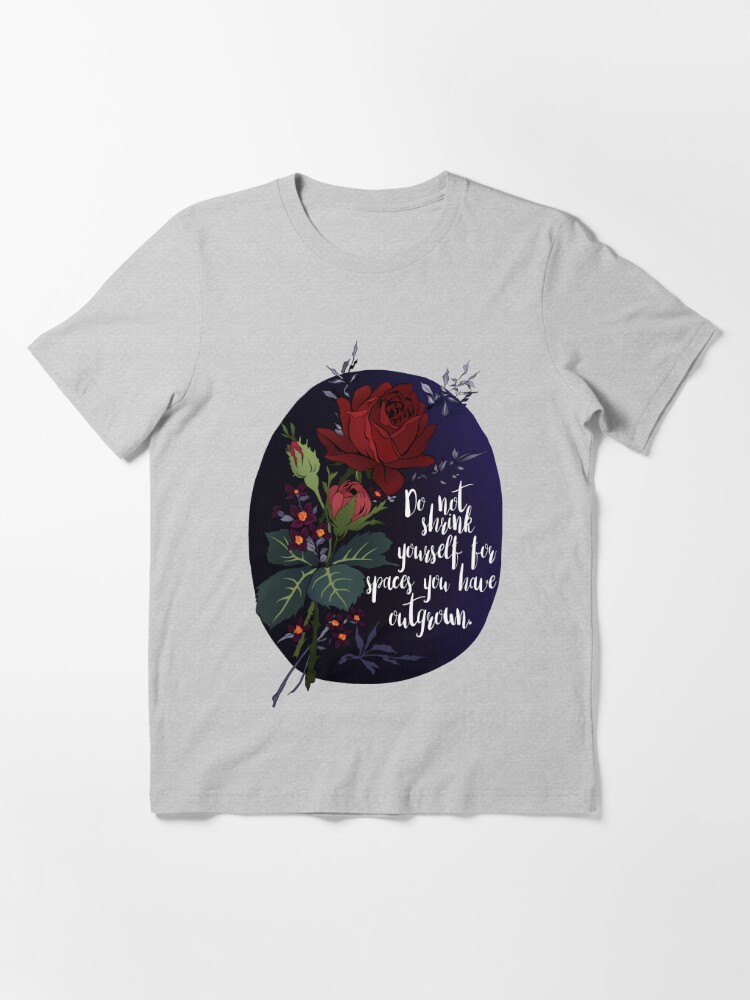 Do Not Shrink Yourself For Spaces You Have Outgrown | Essential T-Shirt